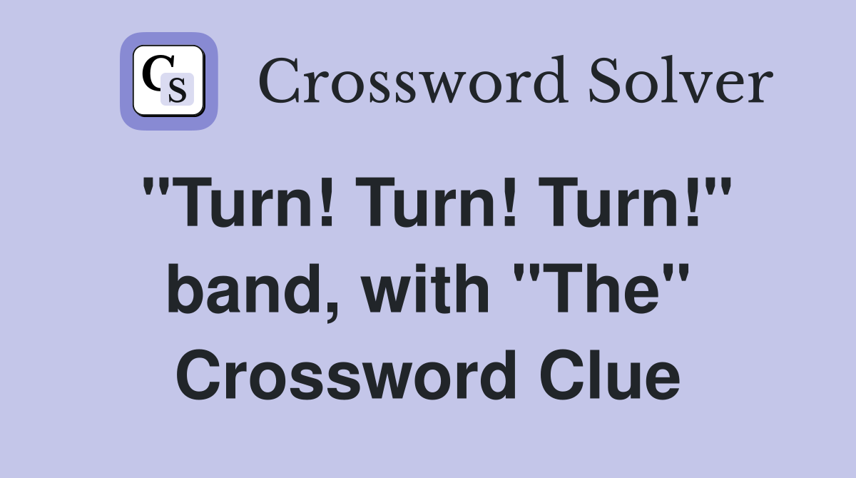 "Turn! Turn! Turn!" band, with "The" Crossword Clue