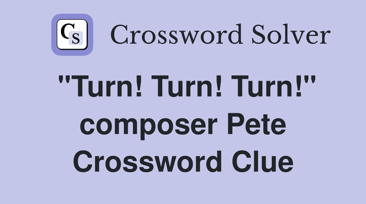 "Turn! Turn! Turn!" composer Pete Crossword Clue
