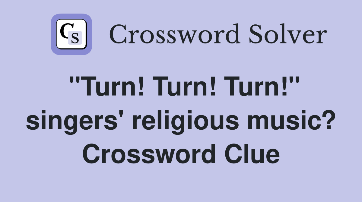 "Turn! Turn! Turn!" singers' religious music? Crossword Clue