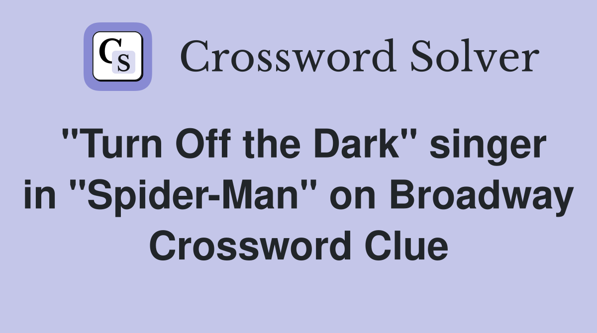 "Turn Off the Dark" singer in "Spider-Man" on Broadway Crossword Clue