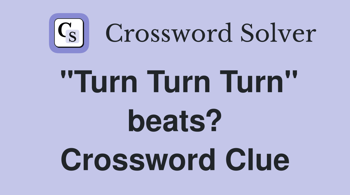 "Turn Turn Turn" beats? Crossword Clue