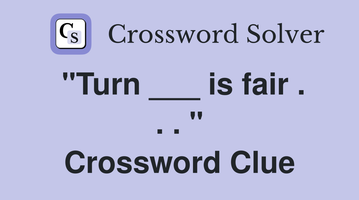"Turn ___ is fair . . . " Crossword Clue