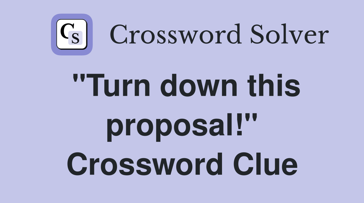 "Turn down this proposal!" Crossword Clue