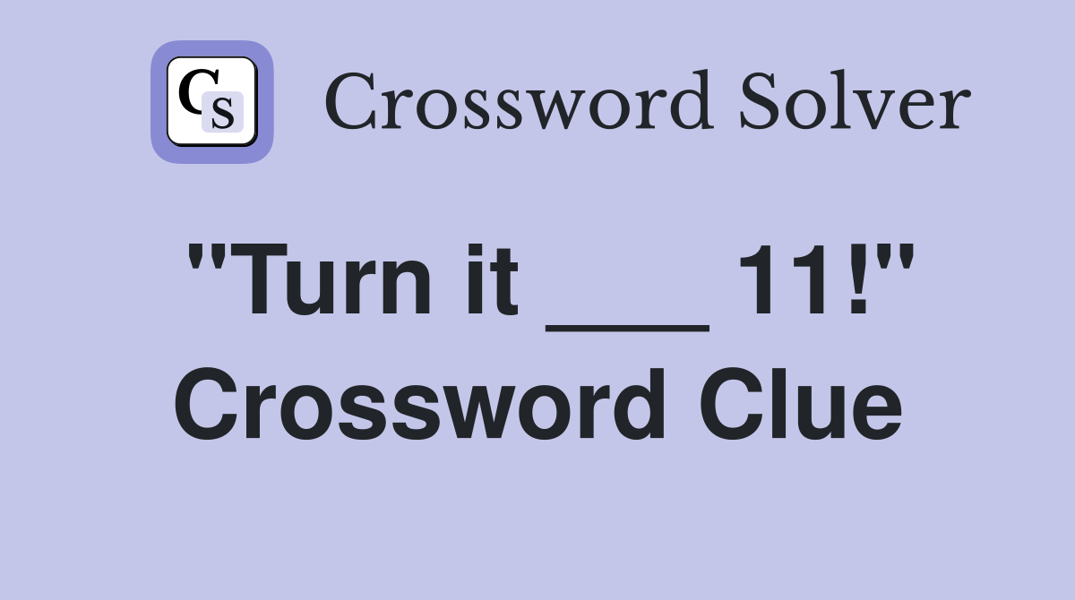 "Turn it ___ 11!" Crossword Clue