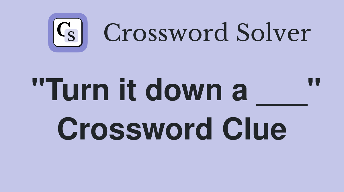 "Turn it down a ___" Crossword Clue