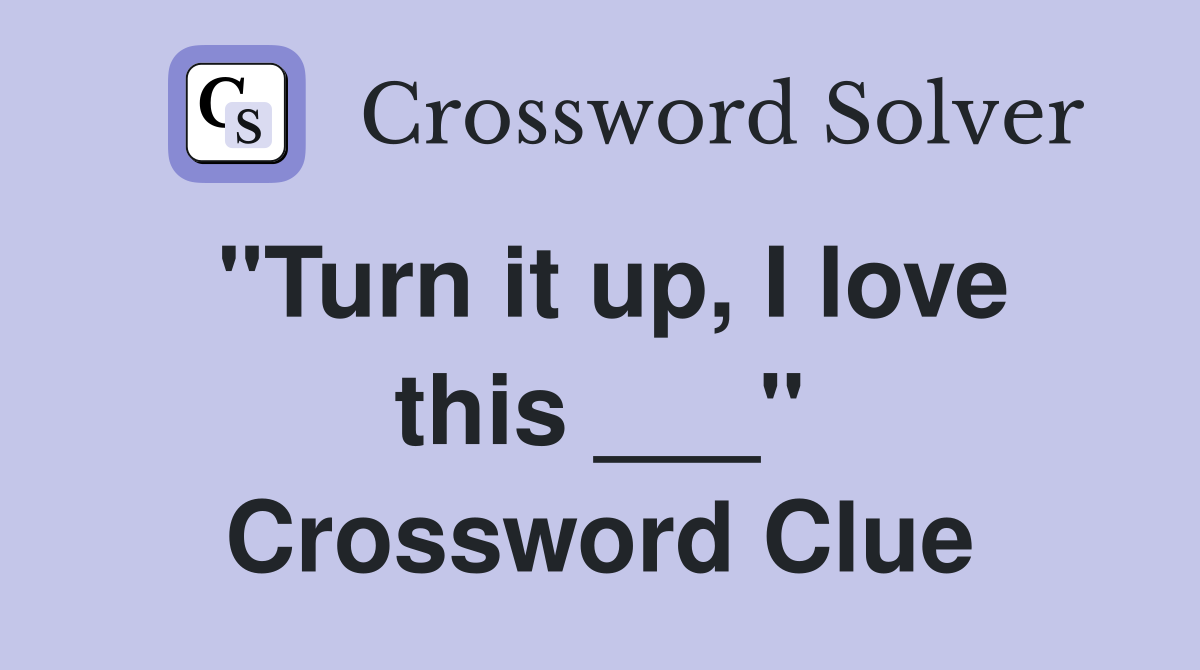"Turn it up, I love this ___" Crossword Clue