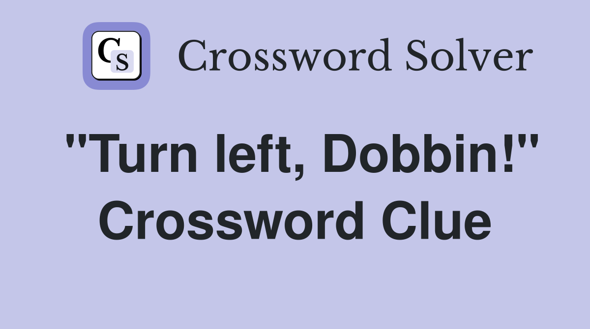 "Turn left, Dobbin!" Crossword Clue