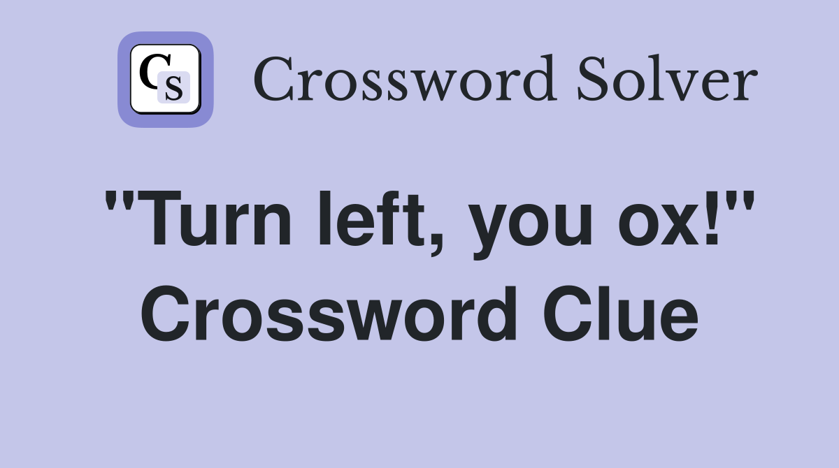 "Turn left, you ox!" Crossword Clue