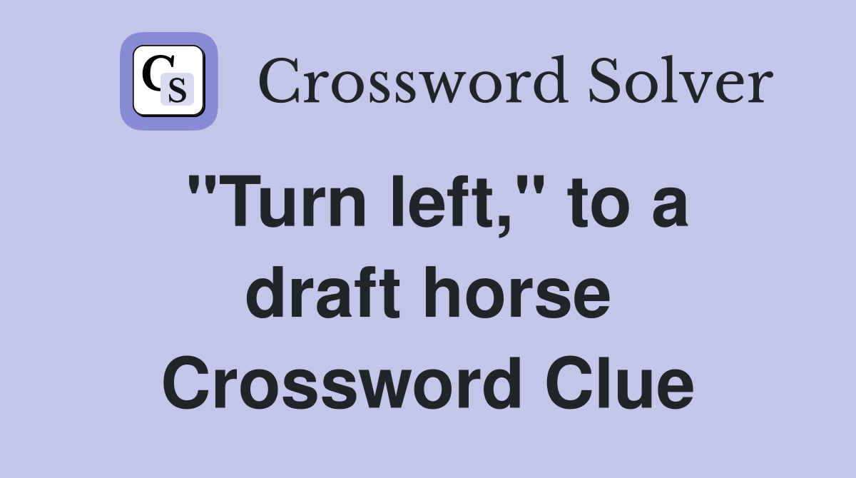 "Turn left," to a draft horse Crossword Clue