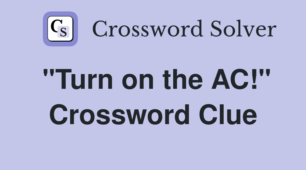 "Turn on the AC!" Crossword Clue