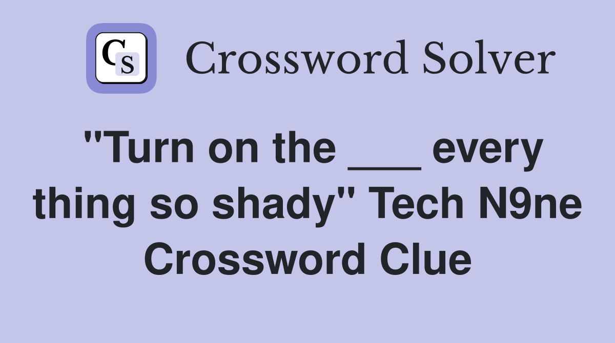 "Turn on the ___ every thing so shady" Tech N9ne Crossword Clue