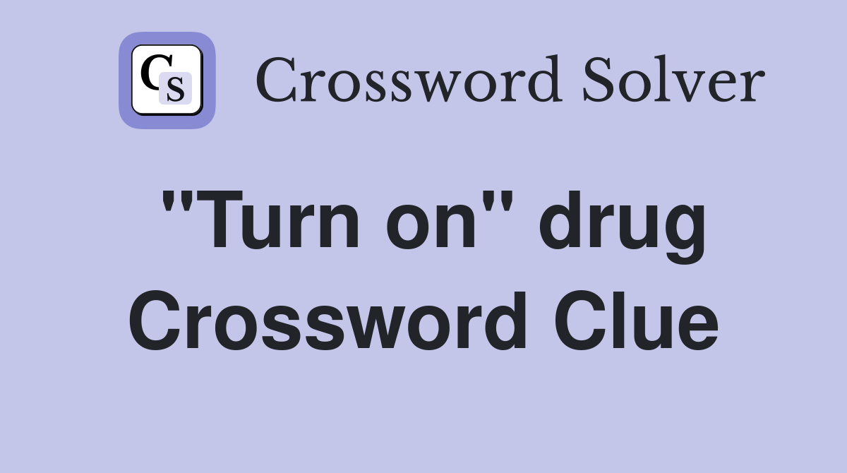"Turn on" drug Crossword Clue