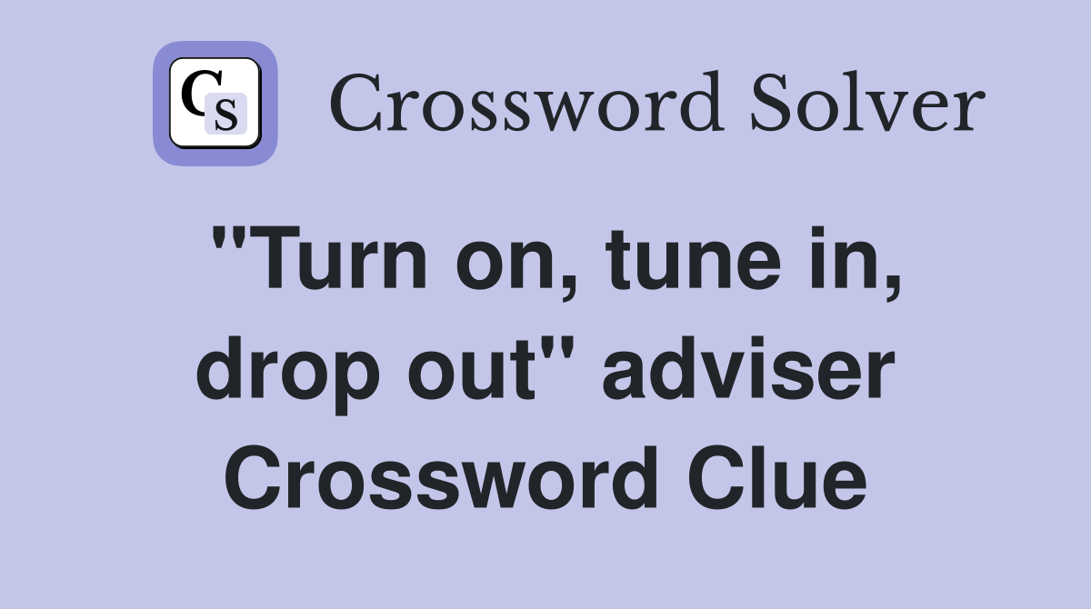 "Turn on, tune in, drop out" adviser Crossword Clue