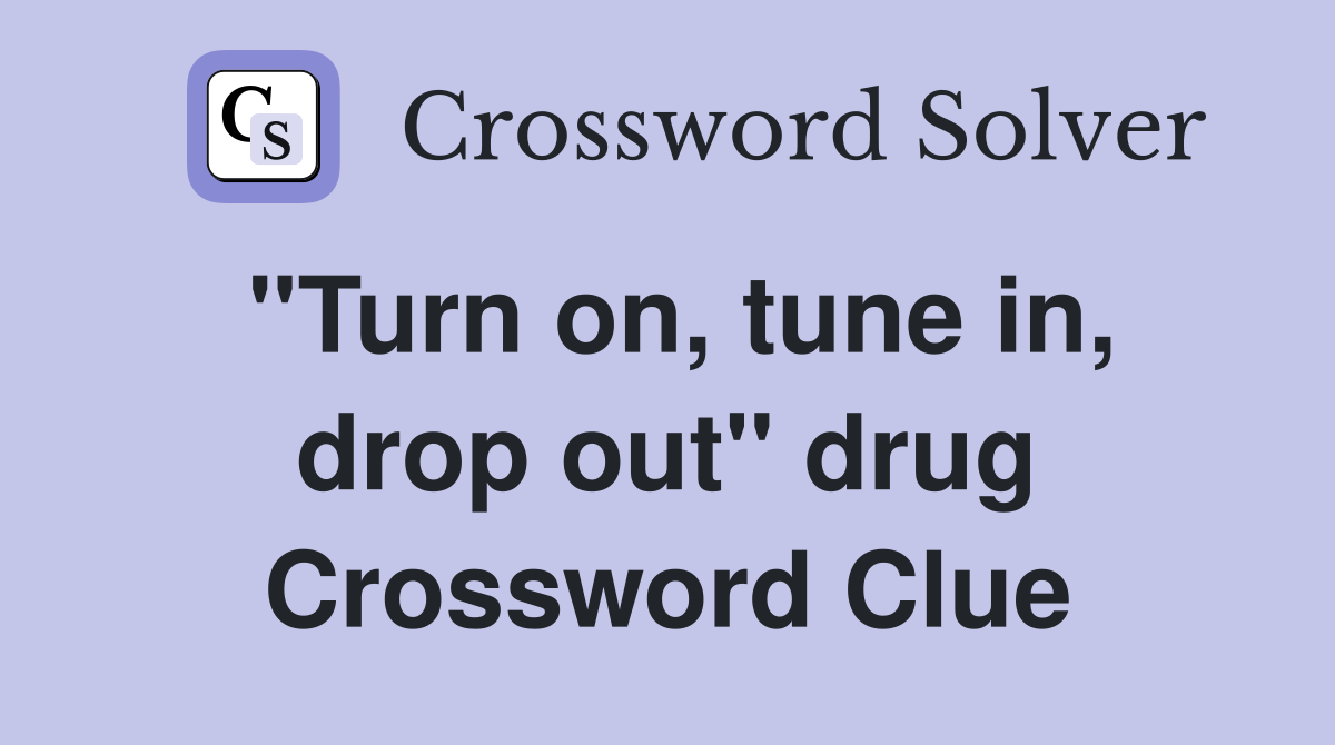 "Turn on, tune in, drop out" drug Crossword Clue