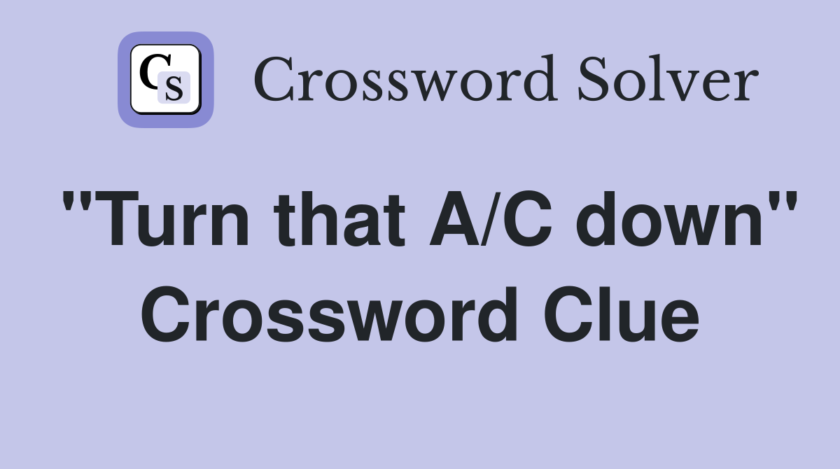 "Turn that A/C down" Crossword Clue