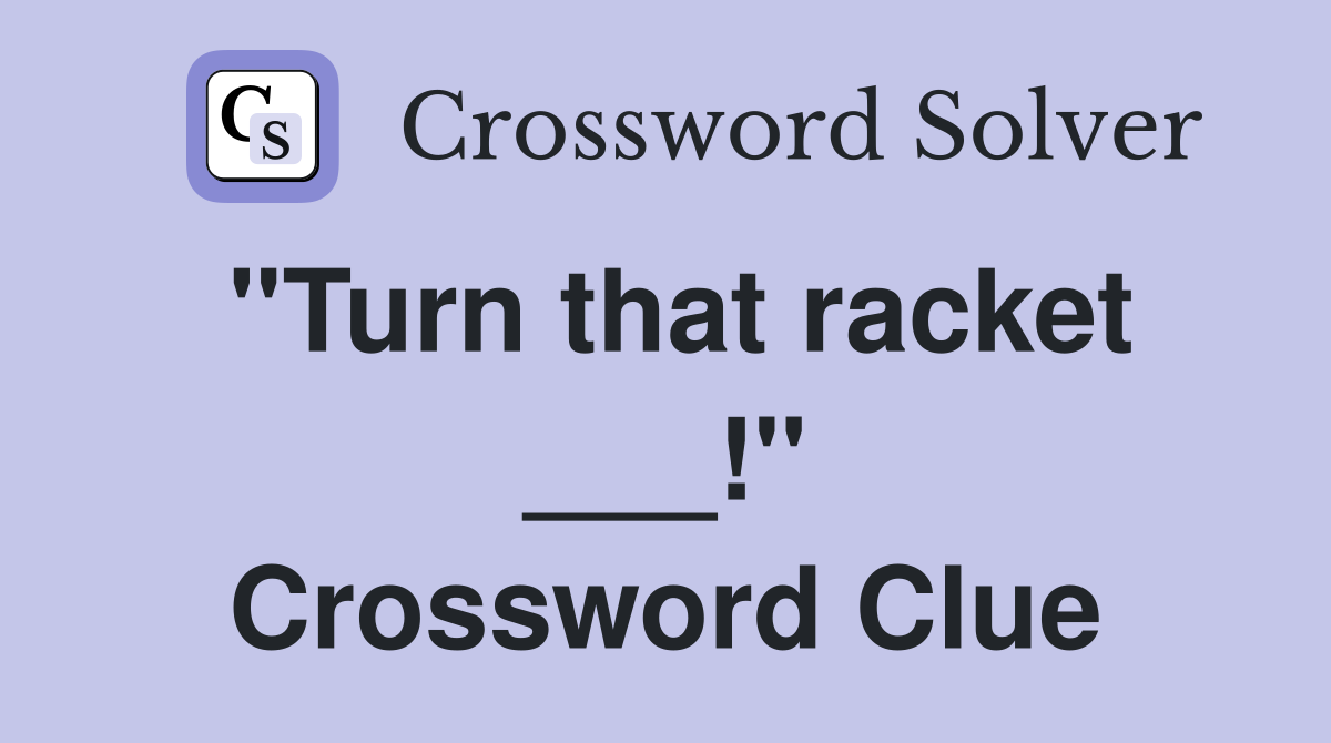 "Turn that racket ___!" Crossword Clue