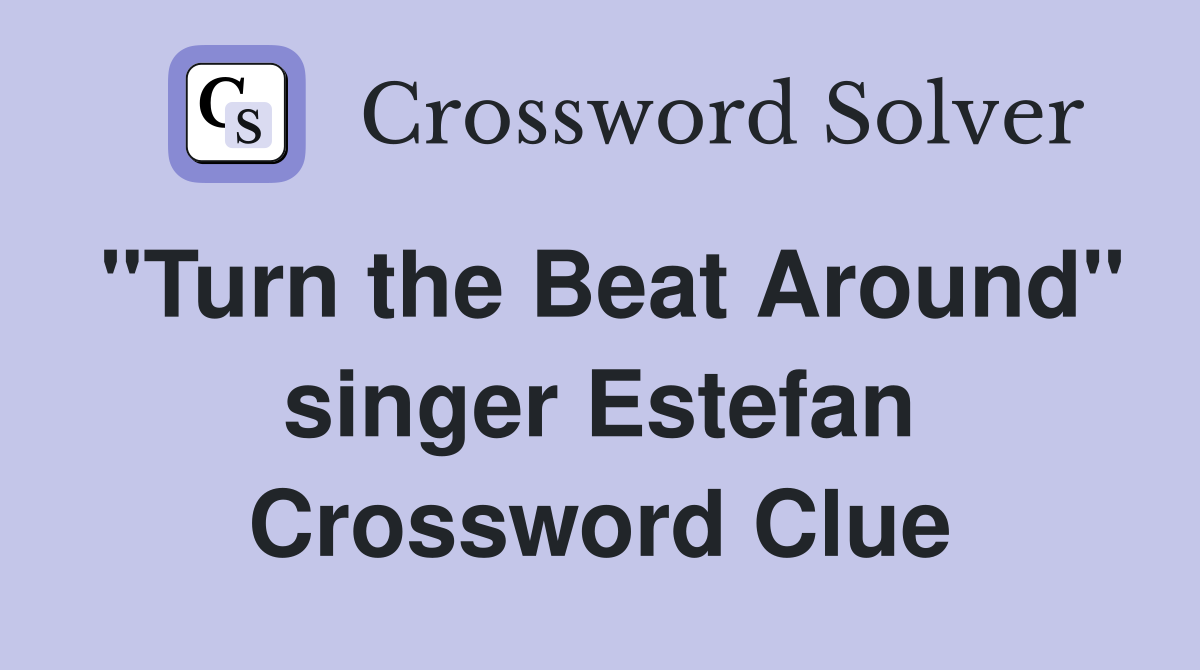 "Turn the Beat Around" singer Estefan Crossword Clue