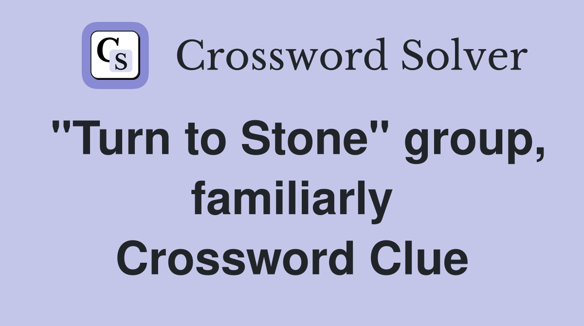 "Turn to Stone" group, familiarly Crossword Clue