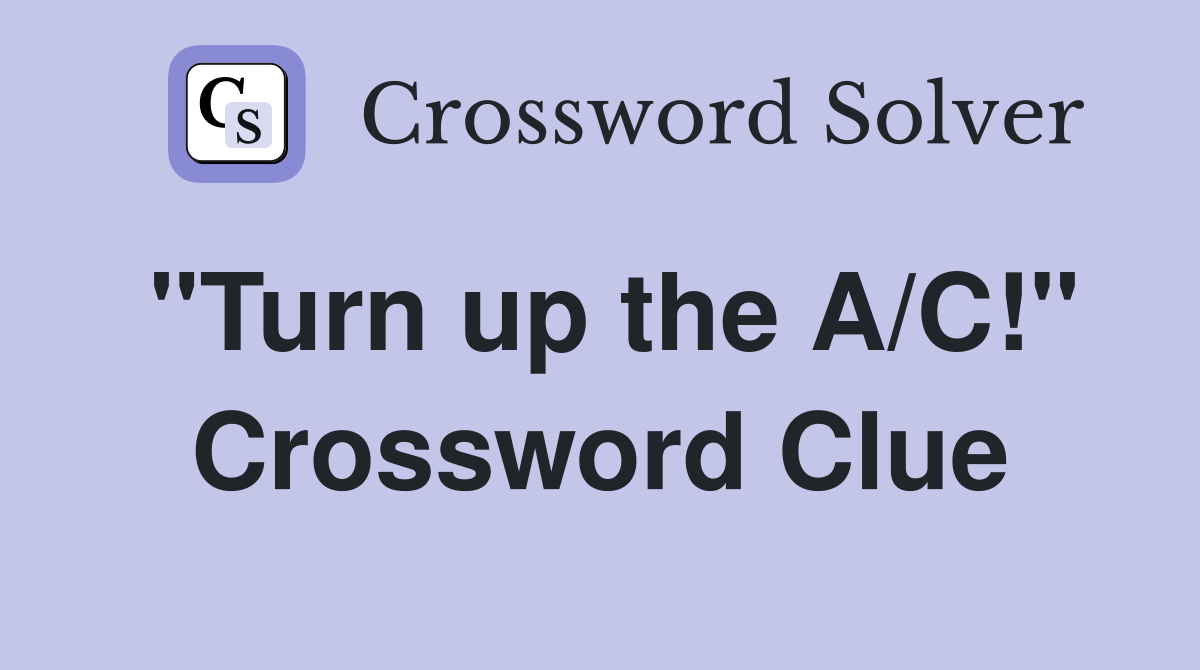 "Turn up the A/C!" Crossword Clue