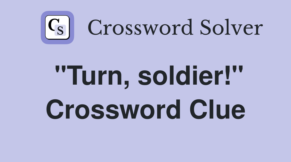 "Turn, soldier!" Crossword Clue