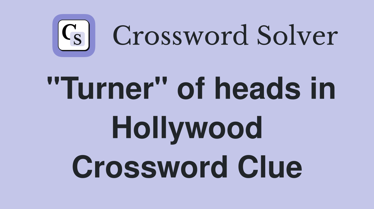 "Turner" of heads in Hollywood Crossword Clue