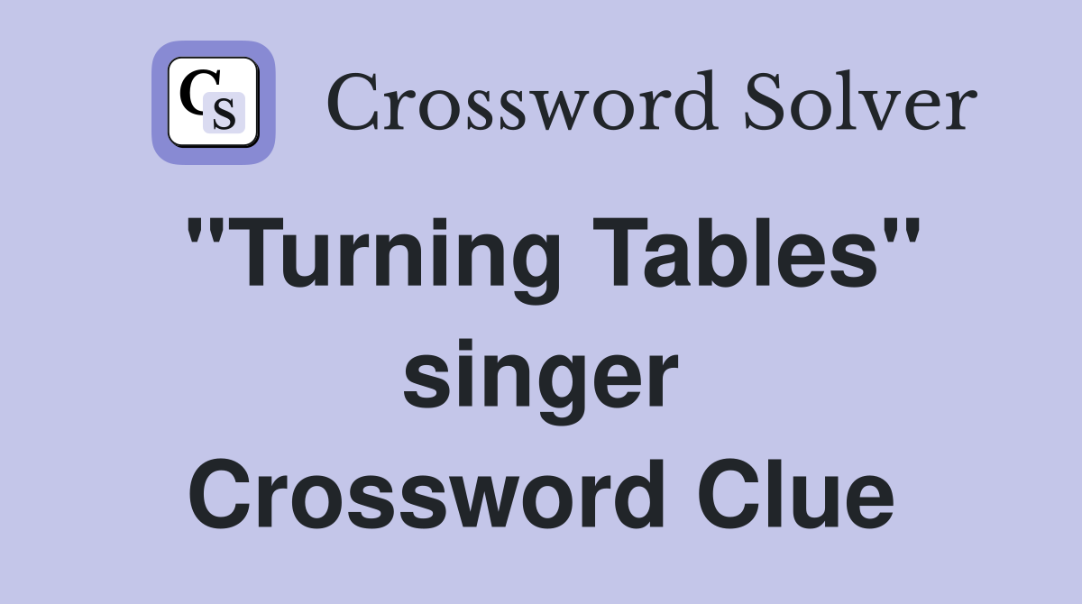 "Turning Tables" singer Crossword Clue