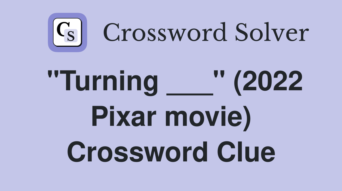 "Turning ___" (2022 Pixar movie) Crossword Clue