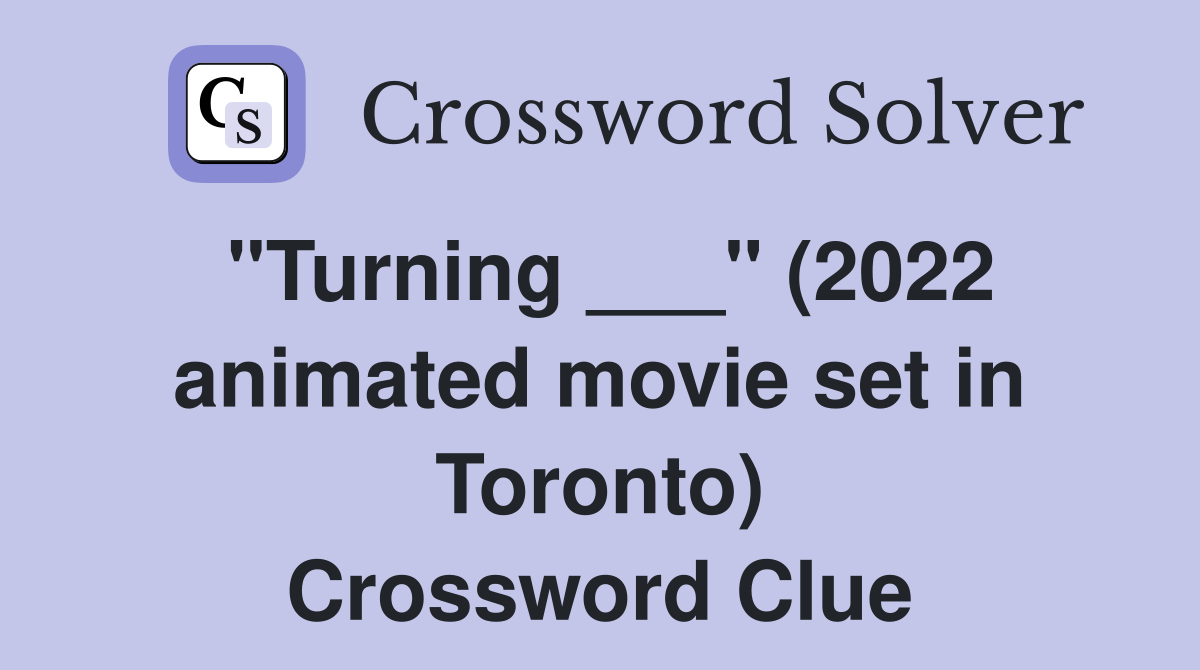 "Turning ___" (2022 animated movie set in Toronto) Crossword Clue