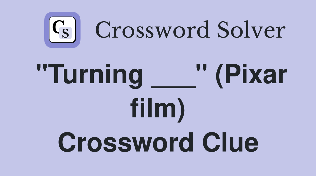 "Turning ___" (Pixar film) Crossword Clue