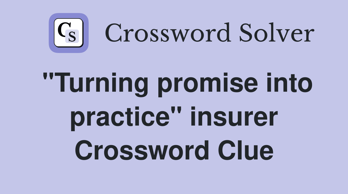 "Turning promise into practice" insurer Crossword Clue