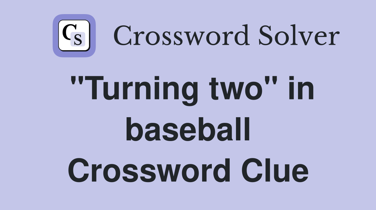 "Turning two" in baseball Crossword Clue