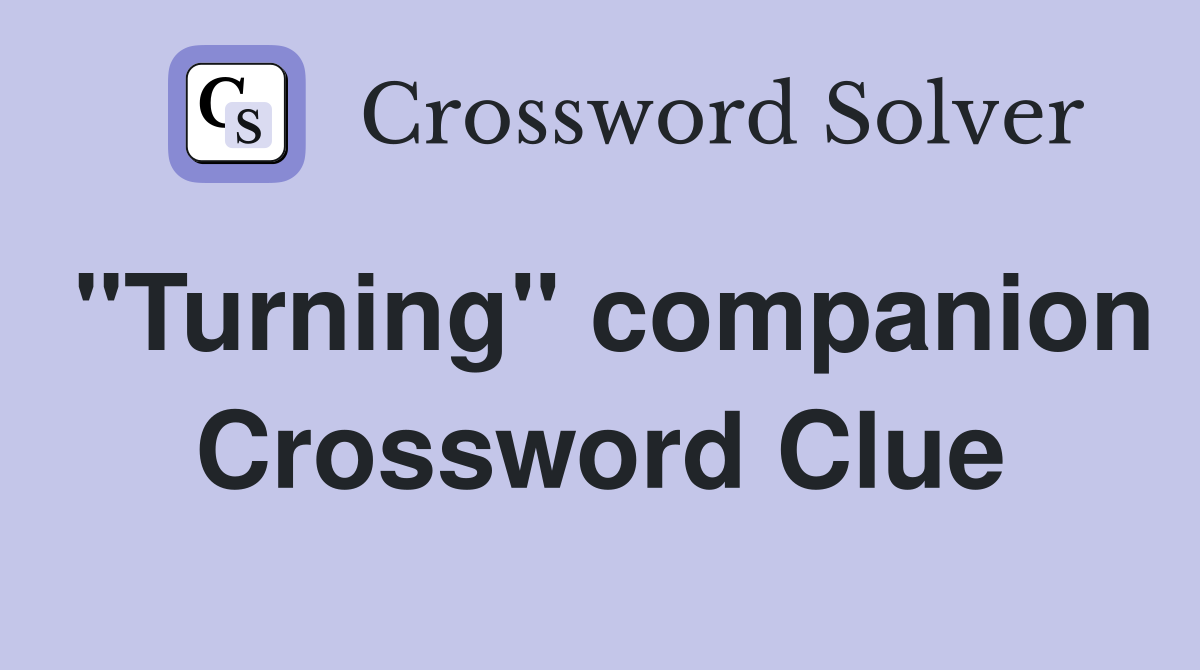 "Turning" companion Crossword Clue