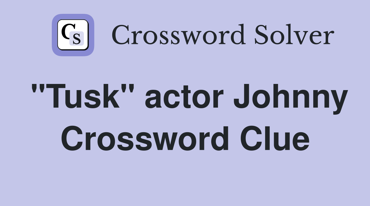 "Tusk" actor Johnny Crossword Clue