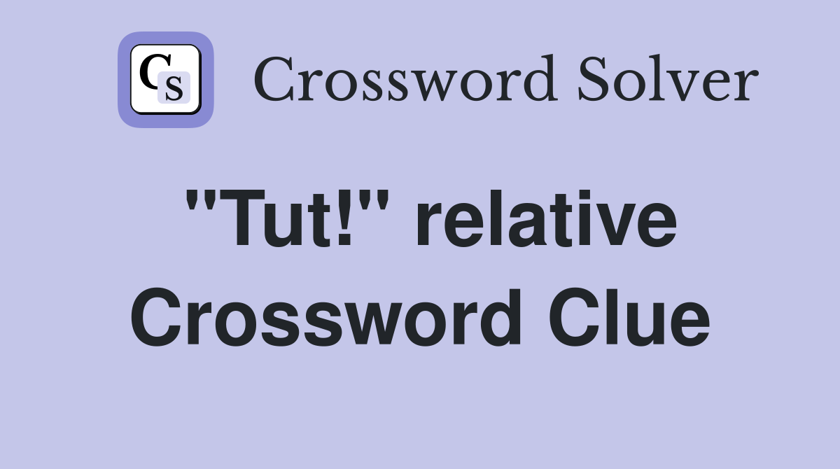 "Tut!" relative Crossword Clue
