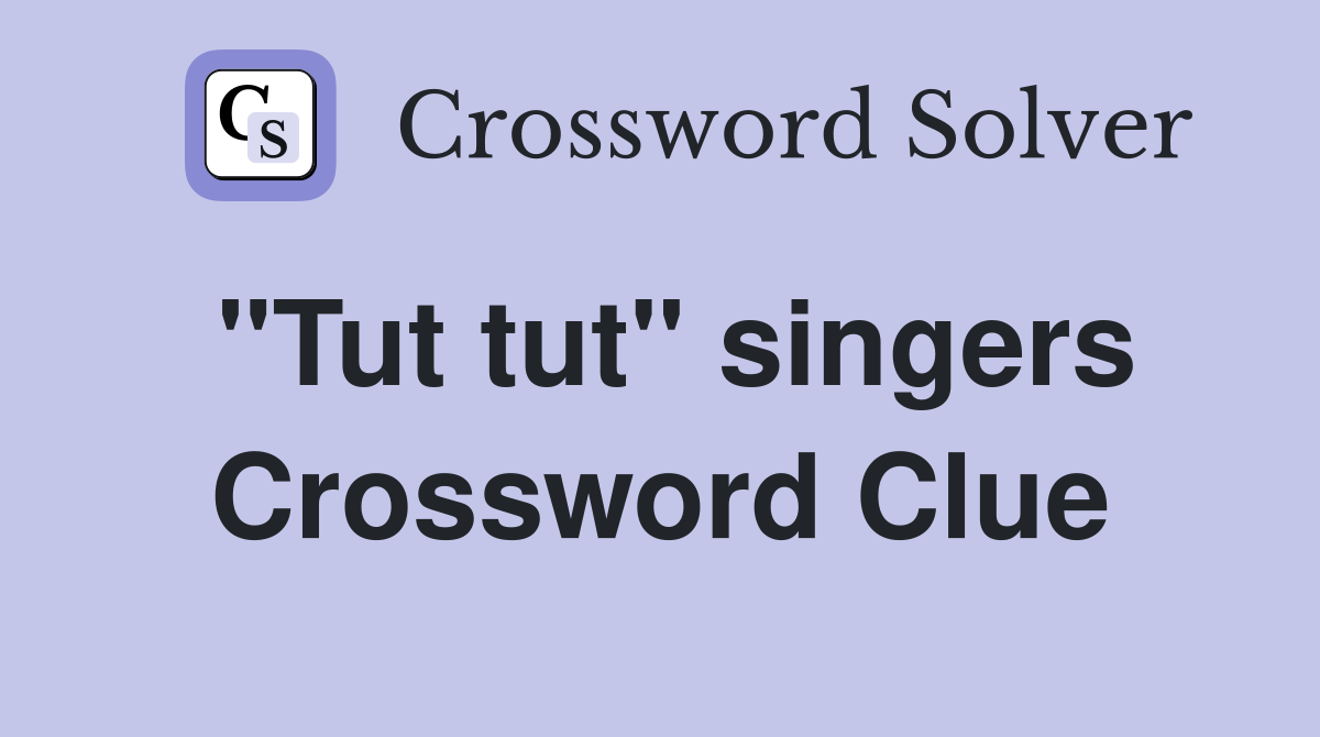 "Tut tut" singers Crossword Clue