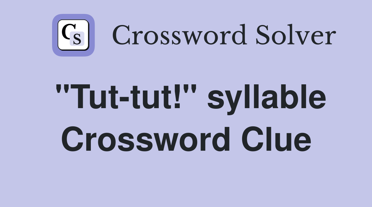 "Tut-tut!" syllable Crossword Clue