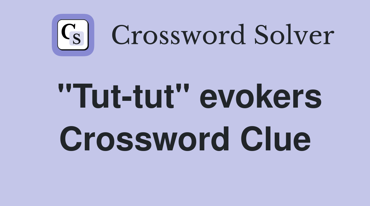 "Tut-tut" evokers Crossword Clue