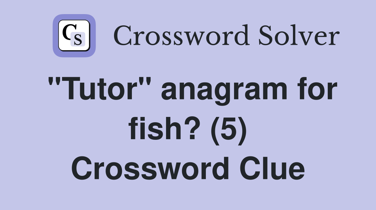 "Tutor" anagram for fish? (5) Crossword Clue