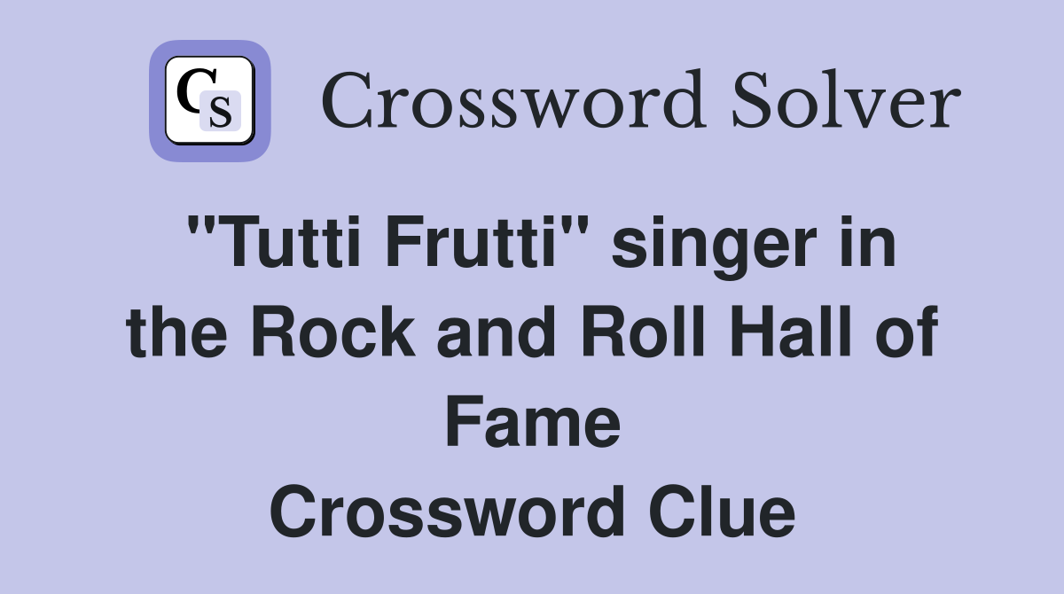 "Tutti Frutti" singer in the Rock and Roll Hall of Fame Crossword Clue
