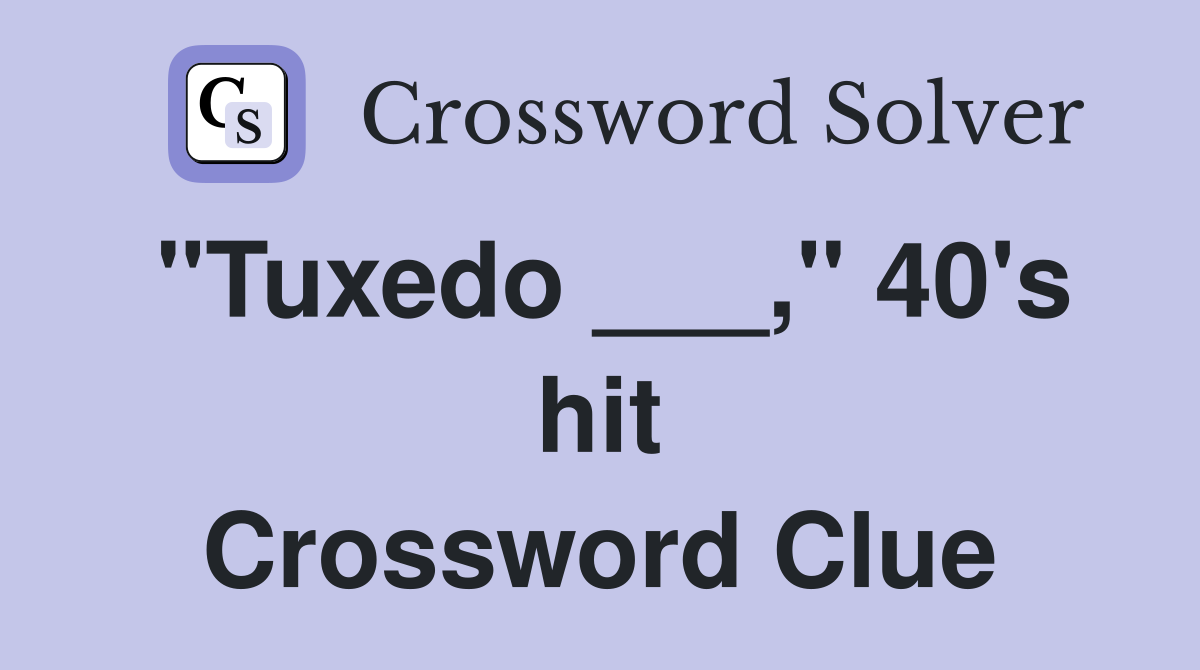 "Tuxedo ___," 40's hit Crossword Clue