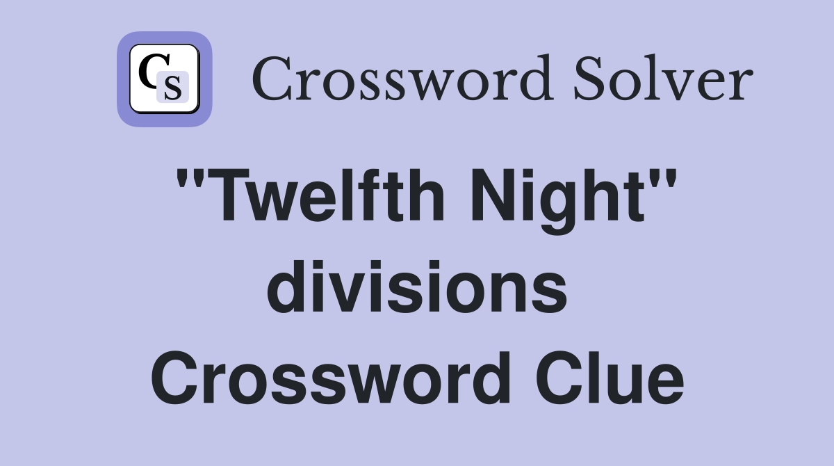 "Twelfth Night" divisions Crossword Clue