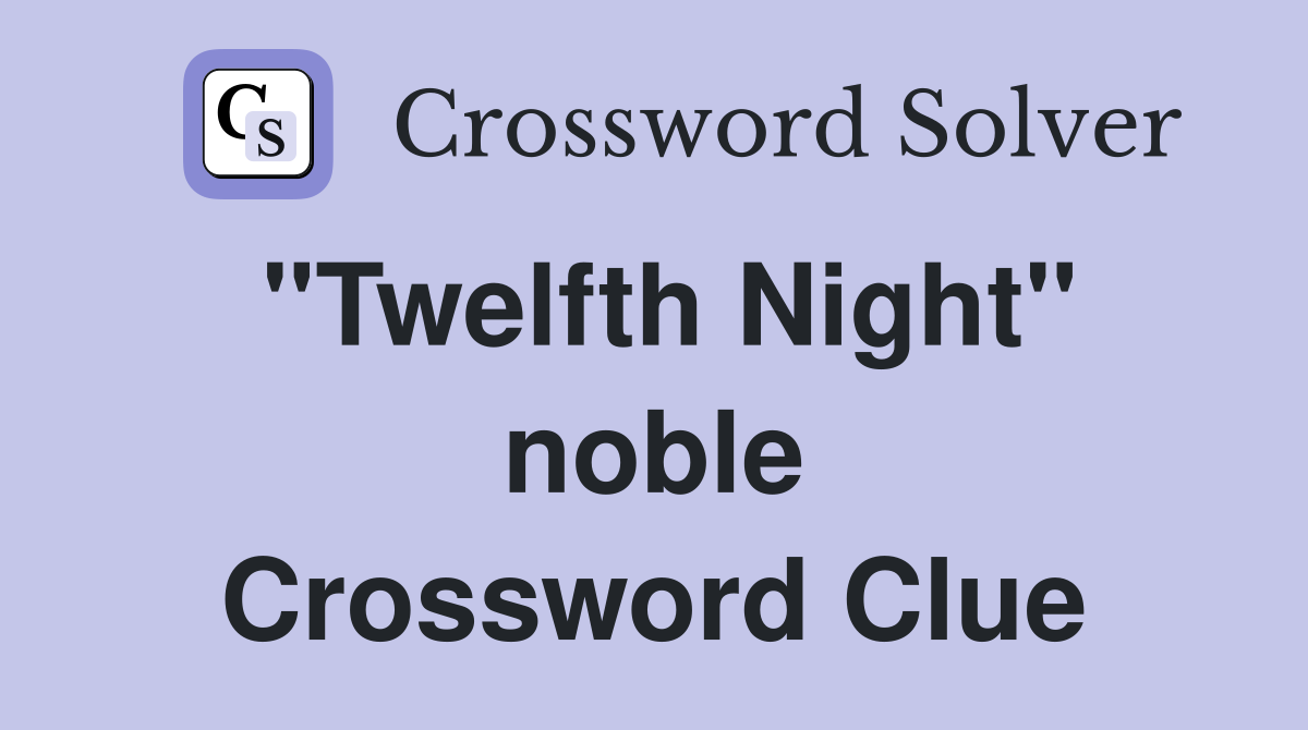 "Twelfth Night" noble Crossword Clue