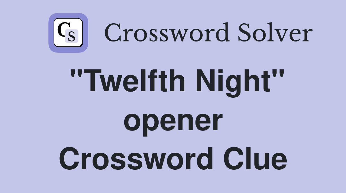 "Twelfth Night" opener Crossword Clue
