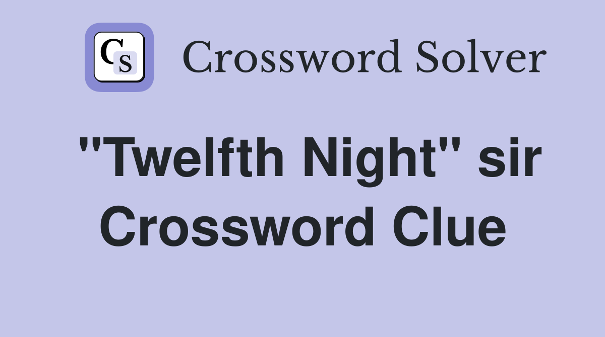 "Twelfth Night" sir Crossword Clue