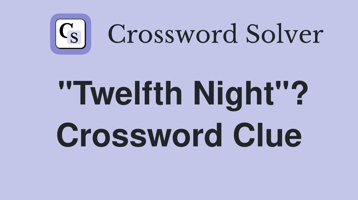 "Twelfth Night"? Crossword Clue