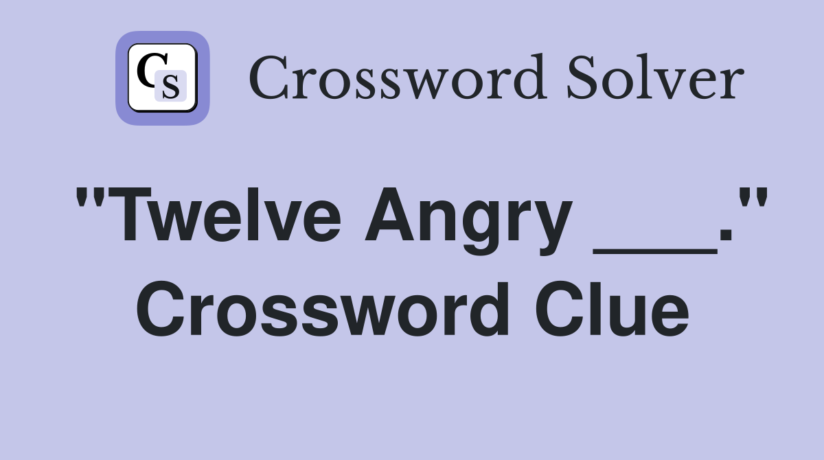 "Twelve Angry ___." Crossword Clue