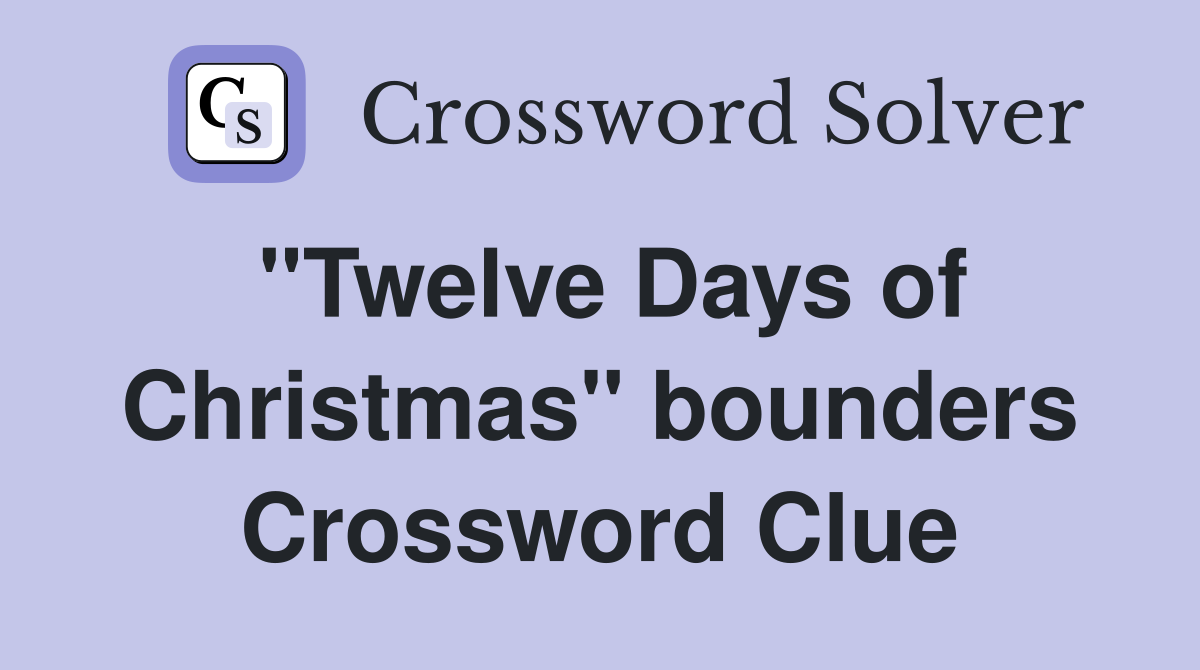 "Twelve Days of Christmas" bounders Crossword Clue