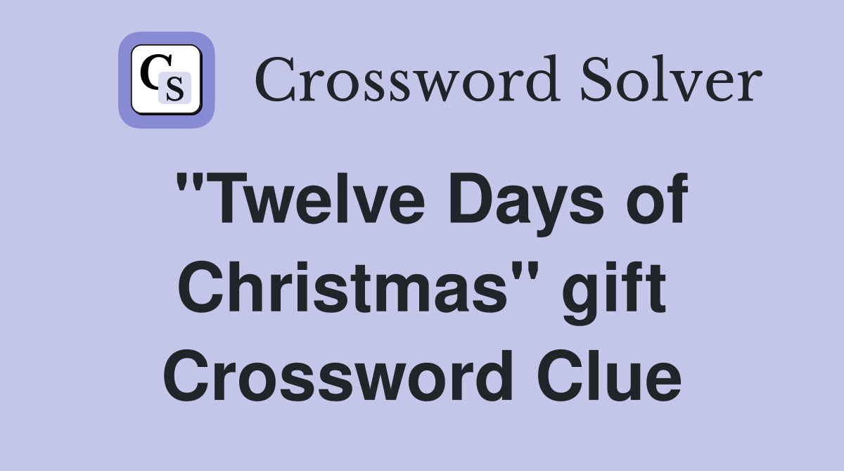 "Twelve Days of Christmas" gift Crossword Clue