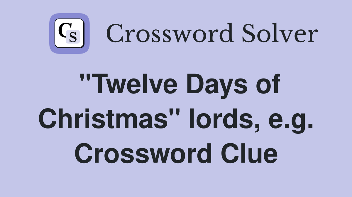 "Twelve Days of Christmas" lords, e.g. Crossword Clue