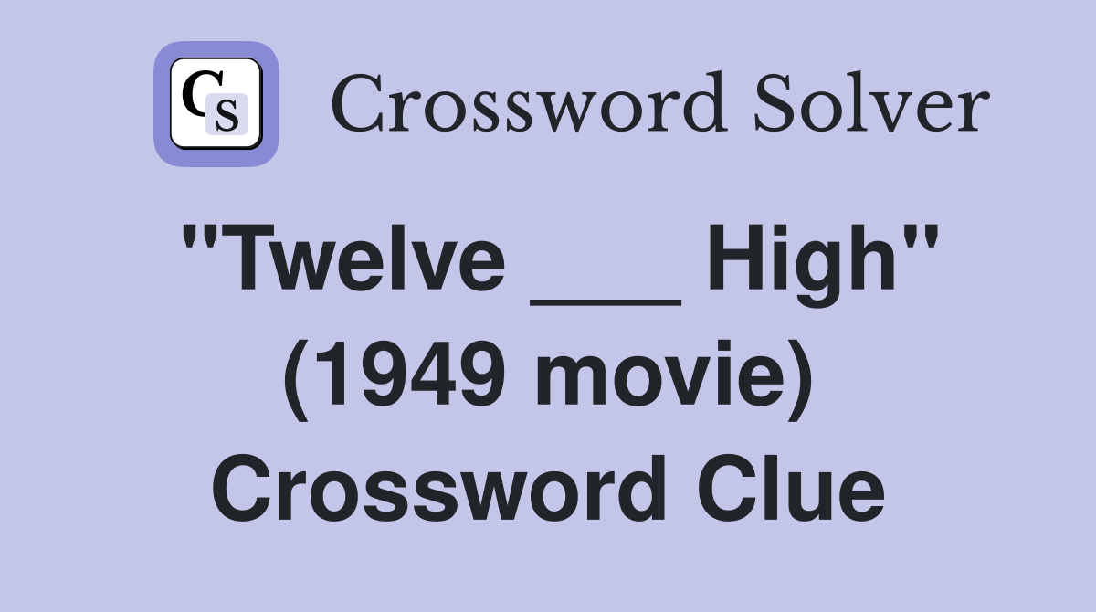 "Twelve ___ High" (1949 movie) Crossword Clue